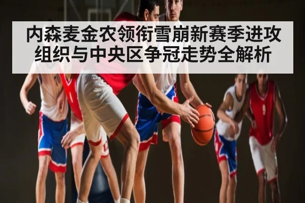 内森麦金农领衔雪崩新赛季进攻组织与中央区争冠走势全解析 | kaiyun