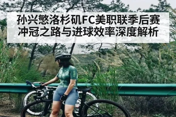 孙兴慜洛杉矶FC美职联季后赛冲冠之路与进球效率深度解析 | kaiyun
